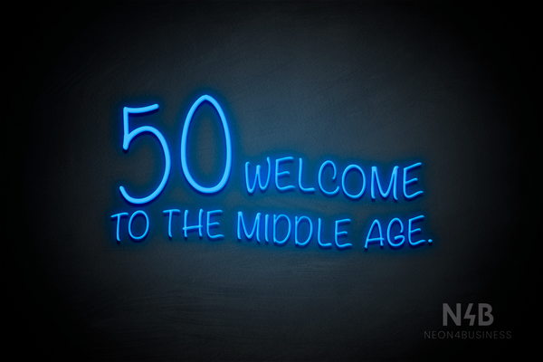 "50 WELCOME TO THE MIDDLE AGE." (Custom font, large number 50) - LED neon sign